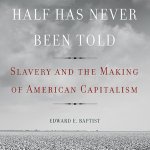 Another Kind of Blood: Edward Baptist on America’s Slaver&nbsp;Capitalism